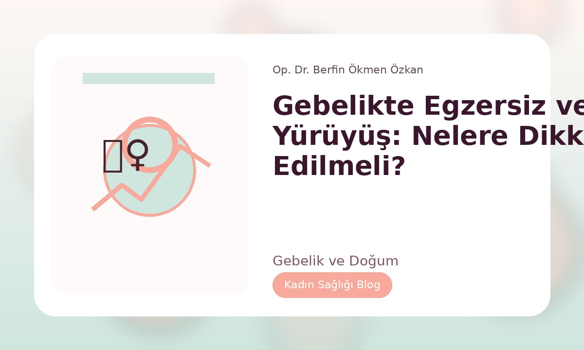 GEBELIKTE EGZERSIZ VE YÜRÜYÜŞ: NELERE DIKKAT EDILMELI?