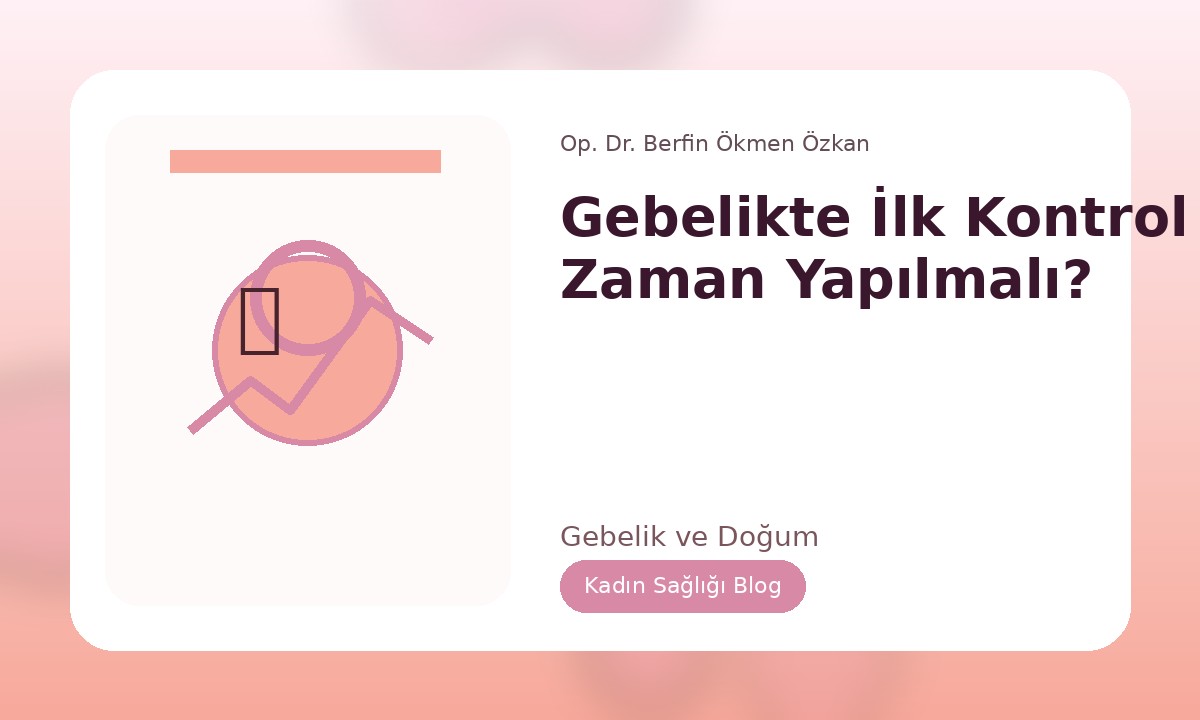 GEBELIKTE İLK KONTROL NE ZAMAN YAPILMALI?